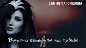 Сания Магомедова «В месте быть нам не судьба"