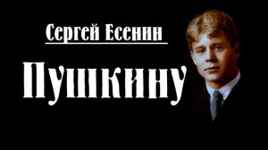 Сергей Есенин — Пушкину Стих