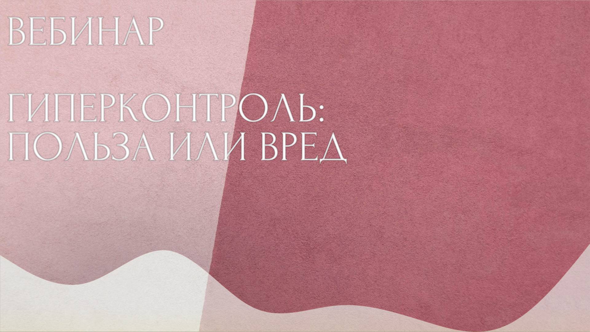 Запись вебинара 28.05 | Гиперконтроль: Польза или вред| Рогова Алена и Халфина Регина
