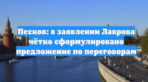 Песков: в заявлении Лаврова чётко сформулировано предложение по переговорам