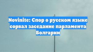 Novinite: Спор о русском языке сорвал заседание парламента Болгарии