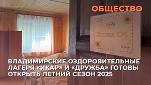 Владимирские оздоровительные лагеря «Икар» и «Дружба» готовы открыть летний сезон 2025
