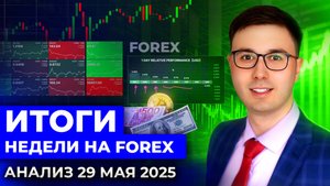 Итоги недели на Forex (FX). Анализ 29 мая 2025