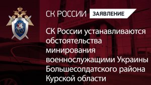 СК России устанавливаются обстоятельства минирования военнослужащими Украины в Курской области