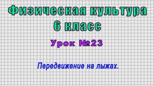 Физическая культура 6 класс (Урок№23 - Передвижение на лыжах.)