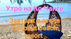 17 серия. Утро на Ко Чанге. Завтрак, море и территория отеля Coconut Beach resort Koh Chang.