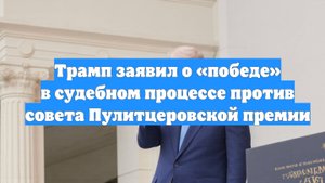 Трамп заявил о «победе» в судебном процессе против совета Пулитцеровской премии