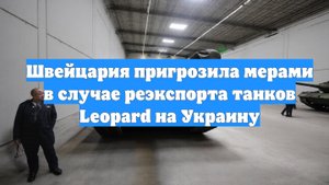 Швейцария пригрозила мерами в случае реэкспорта танков Leopard на Украину