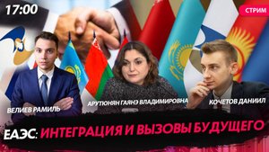 ЕАЭС: интеграция и вызовы будущего [Арутюнян Гаянэ, Велиев Рамиль и Кочетов Даниил. СТРИМ]