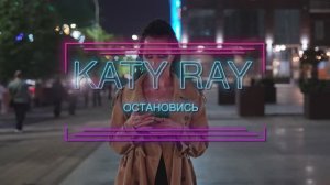 KATY RAY - ОСТАНОВИСЬ