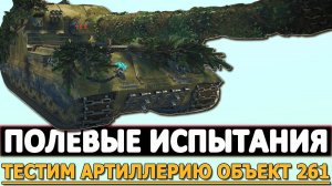 ПОЛЕВЫЕ ИСПЫТАНИЯ - ТЕСТИМ АРТИЛЛЕРИЯ ОБЪЕКТ 261.