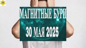 МАГНИТНЫЕ БУРИ  30 МАЯ 2025!