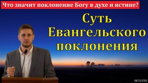 Что значит поклонение Богу в духе и истине? В. Ванин. МСЦ ЕХБ