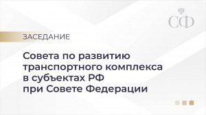 Заседание Совета по развитию транспортного комплекса в субъектах РФ при Совете Федерации