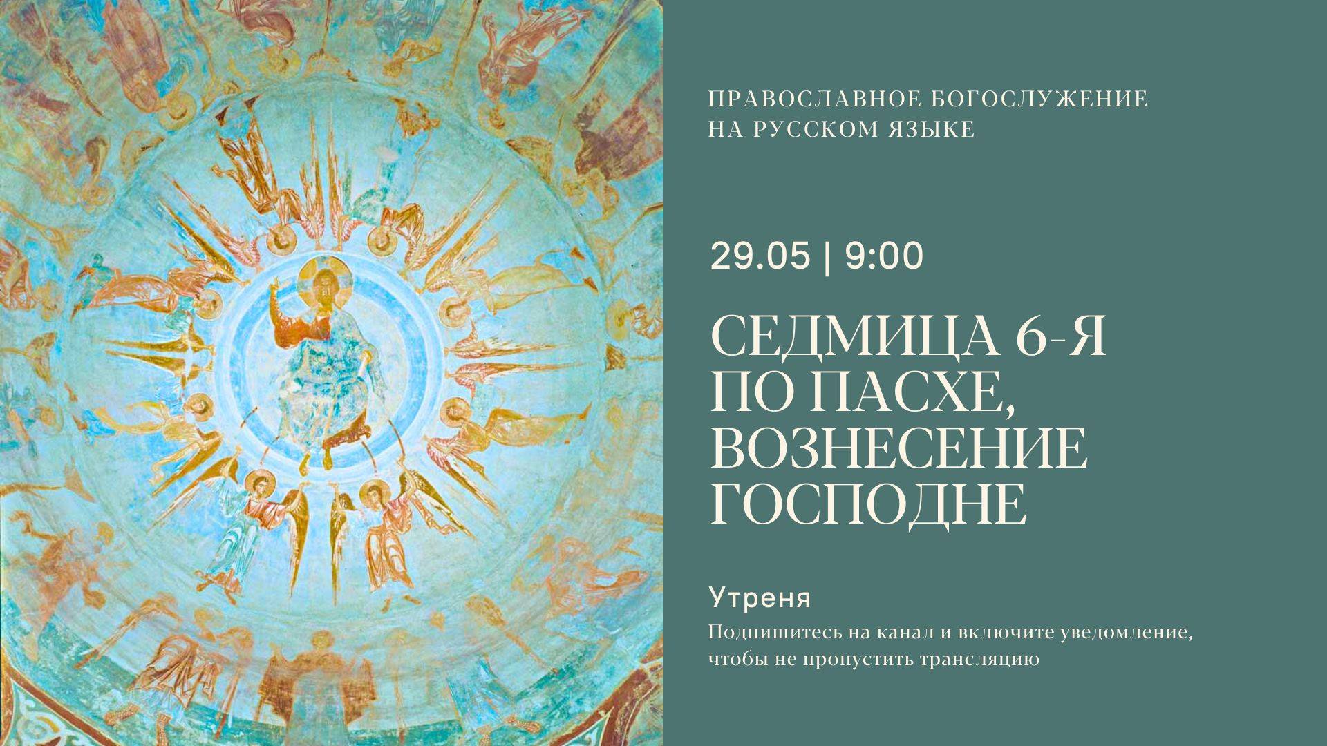 Утреня на русском языке. Седмица 6-я по Пасхе, Вознесение Господне. 29 мая 2025