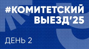 Комитетский выезд 2025. День 2
