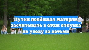 Путин пообещал матерям засчитывать в стаж отпуска по уходу за детьми