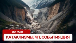 Катаклизмы за день 29.05.2025. Новости, ЧП, события дня