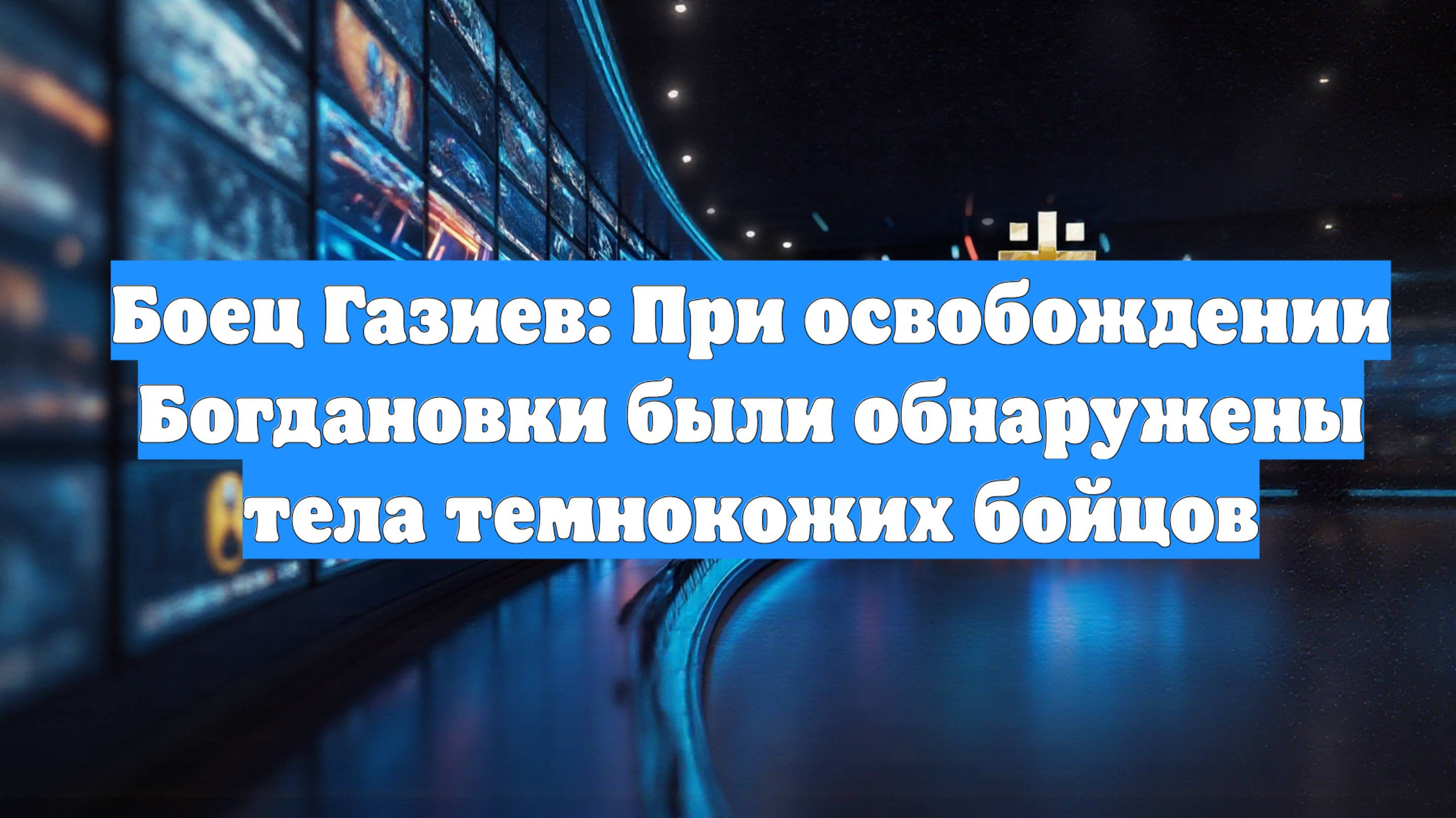 Боец Газиев: При освобождении Богдановки были обнаружены тела темнокожих бойцов