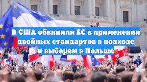 В США обвинили ЕС в применении двойных стандартов в подходе к выборам в Польше