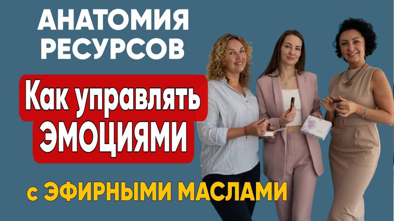 АНАТОМИЯ РЕСУРСОВ С ЭФИРНЫМИ МАСЛАМИ Как управлять эмоциями.
