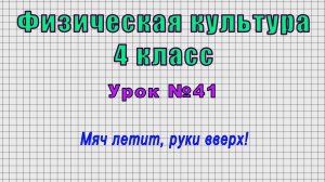 Физическая культура 4 класс (Урок№41 - Мяч летит, руки вверх!)