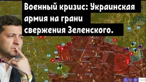 Военный кризис ВСУ: Украинская армия на грани свержения Зеленского.
