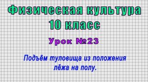 Физическая культура 10 класс (Урок№23 - Подъём туловища из положения лёжа на полу.)