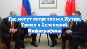 Где могут встретиться Путин, Трамп и Зеленский. Инфографика