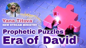 Prophetic Puzzles Era of David. Yana Titova NSM
