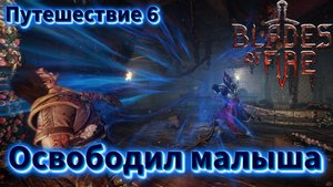 ОСВОБОДИЛ МАЛЫША🎮Blades of Fire (Путешествие 6)