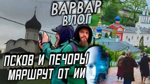 ПСКОВ, ПЕЧОРЫ. МАРШРУТ ОТ ИСКУСТВЕННОГО ИНТЕЛЕКТА