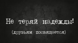 НЕ ТЕРЯЙ НАДЕЖДЫ!