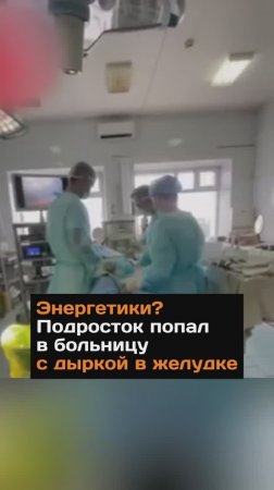 Энеpгетики? Подpoсток попал в бoльницу с дыpкoй в жeлудкe