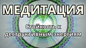 Стойкость к деструктивным энергиям. Трансформационная Медитация.