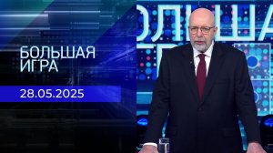Большая игра. Часть 3. Выпуск от 28.05.2025