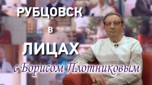 Рубцовск в лицах с Борисом Плотниковым