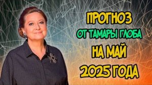 ТАМАРА ГЛОБА РАСКРЫЛА ШОКИРУЮЩИЙ ПРОГНОЗ НА МАЙ 2025! Что ЖДЁТ КАЖДОГО из НАС?