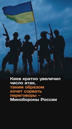 Киев кратно увеличил число атак, таким образом хочет сорвать переговоры — Минобороны России
