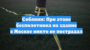 Собянин: При атаке беспилотника на здание в Москве никто не пострадал