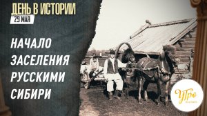Начало заселения Сибири русскими / День в истории. 29 мая