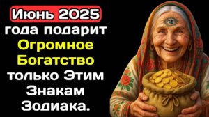ИЮНЬ 2025 ПРИНЕСЁТ МНЕ 5 МИЛЛИОНОВ? ШОК! ТОЛЬКО ЭТИ 3 ЗНАКА ПОЛУЧАТ БОГАТСТВО