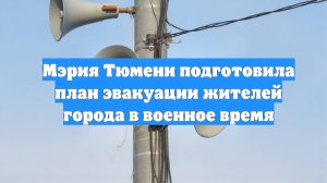 Мэрия Тюмени подготовила план эвакуации жителей города в военное время