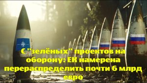 С "зелёных" проектов на оборону: ЕК намерена перераспределить почти 6 млрд евро
