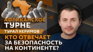 Турал Керимов. Мировое влияние Африки и безопасность на континенте