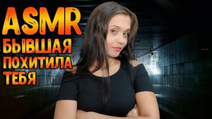 139 АСМР Ролевая игра Бывшая похитила тебя