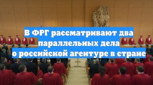 В ФРГ рассматривают два параллельных дела о российской агентуре в стране
