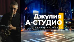 A-STUDIO – Джулия | Saxophone Cover by Andrey Kirich | Волшебная музыка саксофона