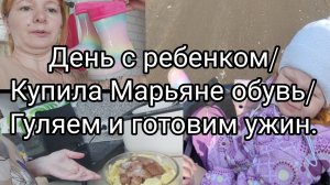 День с ребенком/ Купили Марьяне обувь/Готовлю ужин30-05-2025