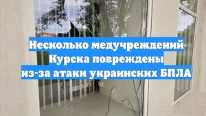 Несколько медучреждений Курска повреждены из-за атаки украинских БПЛА